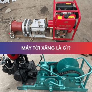 Máy tời xăng là gì? Đánh giá chi tiết về ưu, nhược điểm của sản phẩm