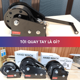 Tời quay tay là gì? Cấu tạo, đặc điểm, nguyên lý hoạt động