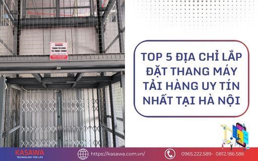 TOP 5 địa chỉ lắp đặt thang máy tải hàng uy tín nhất tại Hà Nội